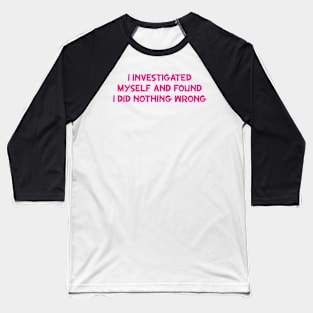 I Investigated Myself And Found I Did Nothing Wrong, self care saying ideas Baseball T-Shirt